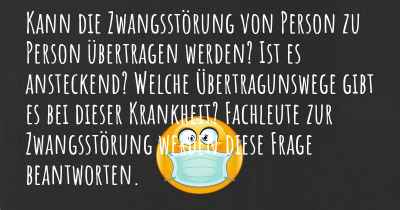 Kann die Zwangsstörung von Person zu Person übertragen werden? Ist es ansteckend? Welche Übertragunswege gibt es bei dieser Krankheit? Fachleute zur Zwangsstörung werden diese Frage beantworten.