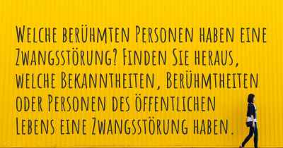 Welche berühmten Personen haben eine Zwangsstörung? Finden Sie heraus, welche Bekanntheiten, Berühmtheiten oder Personen des öffentlichen Lebens eine Zwangsstörung haben.