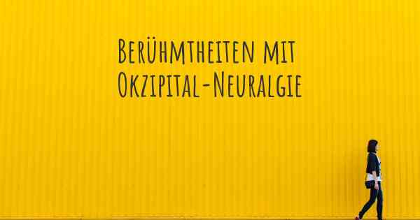 Berühmtheiten mit Okzipital-Neuralgie