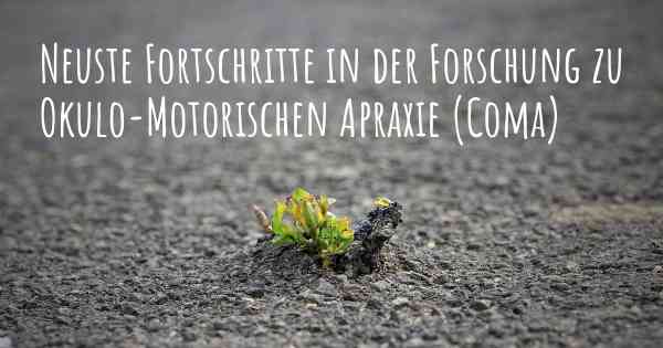 Neuste Fortschritte in der Forschung zu Okulo-Motorischen Apraxie (Coma)