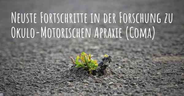 Neuste Fortschritte in der Forschung zu Okulo-Motorischen Apraxie (Coma)