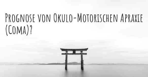 Prognose von Okulo-Motorischen Apraxie (Coma)?