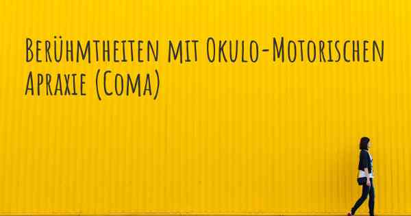 Berühmtheiten mit Okulo-Motorischen Apraxie (Coma)