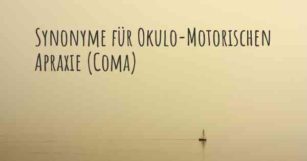 Synonyme für Okulo-Motorischen Apraxie (Coma)
