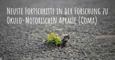 Neuste Fortschritte in der Forschung zu Okulo-Motorischen Apraxie (Coma)