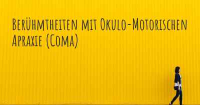 Berühmtheiten mit Okulo-Motorischen Apraxie (Coma)