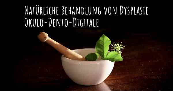 Natürliche Behandlung von Dysplasie Okulo-Dento-Digitale