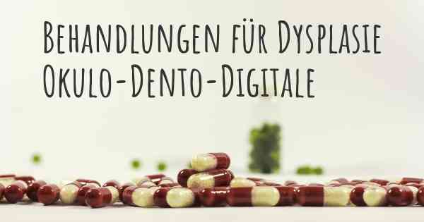 Behandlungen für Dysplasie Okulo-Dento-Digitale