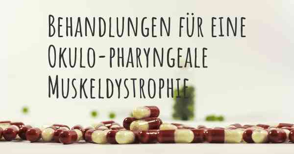 Behandlungen für eine Okulo-pharyngeale Muskeldystrophie