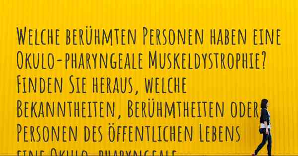 Welche berühmten Personen haben eine Okulo-pharyngeale Muskeldystrophie? Finden Sie heraus, welche Bekanntheiten, Berühmtheiten oder Personen des öffentlichen Lebens eine Okulo-pharyngeale Muskeldystrophie haben.