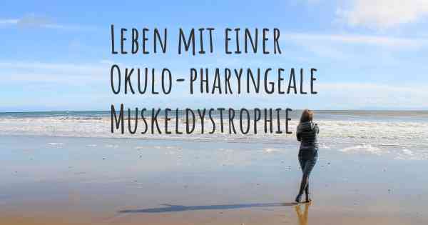 Leben mit einer Okulo-pharyngeale Muskeldystrophie