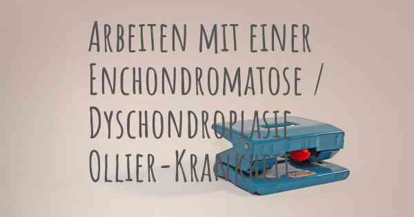 Arbeiten mit einer Enchondromatose / Dyschondroplasie Ollier-Krankheit