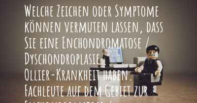 Welche Zeichen oder Symptome können vermuten lassen, dass Sie eine Enchondromatose / Dyschondroplasie Ollier-Krankheit haben. Fachleute auf dem Gebiet zur Enchondromatose / Dyschondroplasie Ollier-Krankheit teilen Ihnen mit, was auf eine Erkrankung an der Enchondromatose / Dyschondroplasie Ollier-Krankheit hinweist und welche Ärzte aufgesucht werden müssen.