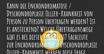 Kann die Enchondromatose / Dyschondroplasie Ollier-Krankheit von Person zu Person übertragen werden? Ist es ansteckend? Welche Übertragunswege gibt es bei dieser Krankheit? Fachleute zur Enchondromatose / Dyschondroplasie Ollier-Krankheit werden diese Frage beantworten.