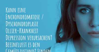 Kann eine Enchondromatose / Dyschondroplasie Ollier-Krankheit Depression verursachen? Beeinflusst es den Gemütszustand? Finden Sie heraus, wie eine Enchondromatose / Dyschondroplasie Ollier-Krankheit Ihre Stimmung beeinflussen kann.