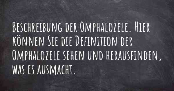 Beschreibung der Omphalozele. Hier können Sie die Definition der Omphalozele sehen und herausfinden, was es ausmacht.