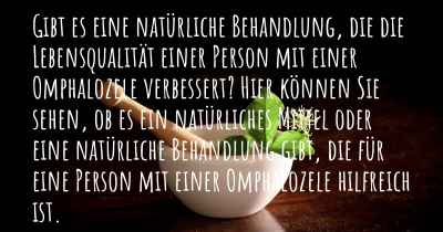 Gibt es eine natürliche Behandlung, die die Lebensqualität einer Person mit einer Omphalozele verbessert? Hier können Sie sehen, ob es ein natürliches Mittel oder eine natürliche Behandlung gibt, die für eine Person mit einer Omphalozele hilfreich ist.