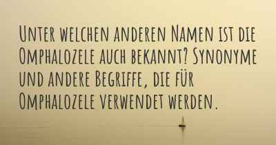 Unter welchen anderen Namen ist die Omphalozele auch bekannt? Synonyme und andere Begriffe, die für Omphalozele verwendet werden.