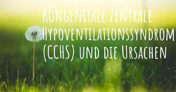 Kongenitale zentrale Hypoventilationssyndrom (CCHS) und die Ursachen