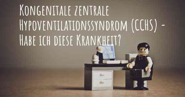 Kongenitale zentrale Hypoventilationssyndrom (CCHS) - Habe ich diese Krankheit?