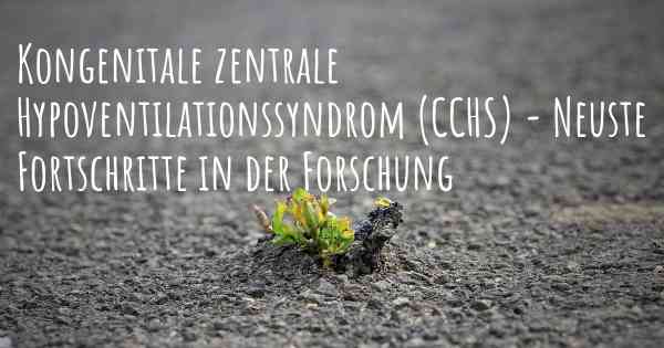 Kongenitale zentrale Hypoventilationssyndrom (CCHS) - Neuste Fortschritte in der Forschung