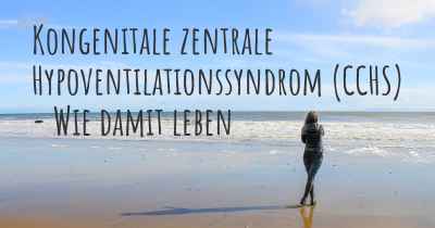 Kongenitale zentrale Hypoventilationssyndrom (CCHS) - Wie damit leben