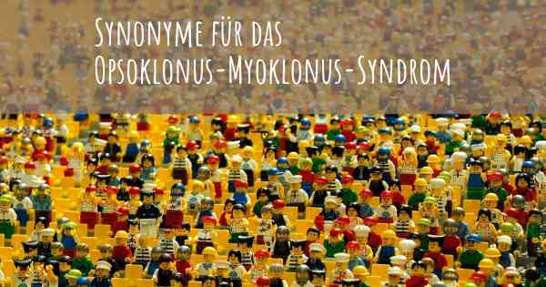 Synonyme für das Opsoklonus-Myoklonus-Syndrom