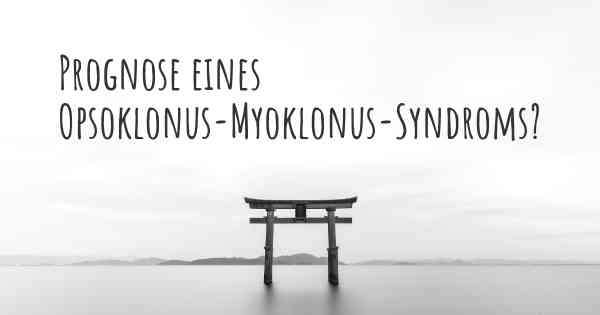 Prognose eines Opsoklonus-Myoklonus-Syndroms?