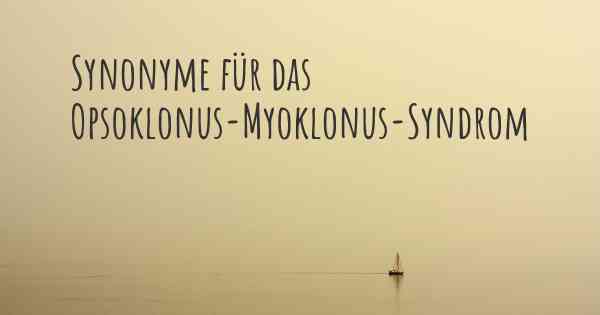 Synonyme für das Opsoklonus-Myoklonus-Syndrom