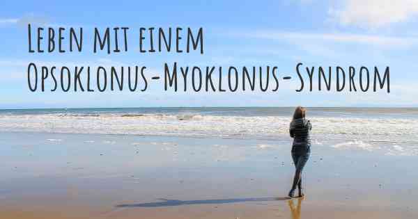 Leben mit einem Opsoklonus-Myoklonus-Syndrom