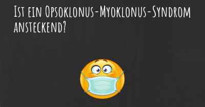 Ist ein Opsoklonus-Myoklonus-Syndrom ansteckend?