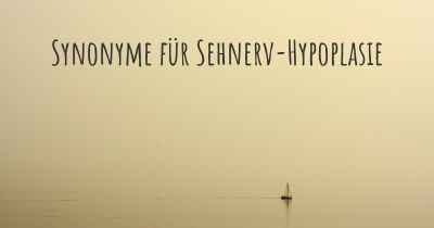 Synonyme für Sehnerv-Hypoplasie