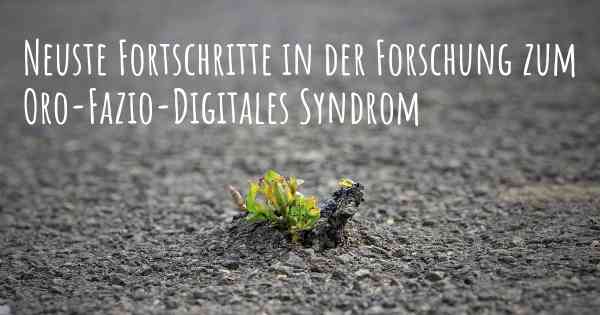 Neuste Fortschritte in der Forschung zum Oro-Fazio-Digitales Syndrom