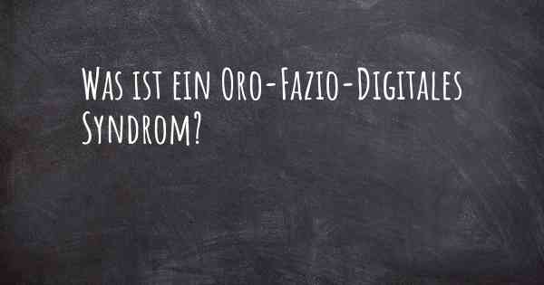 Was ist ein Oro-Fazio-Digitales Syndrom?