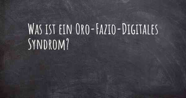 Was ist ein Oro-Fazio-Digitales Syndrom?