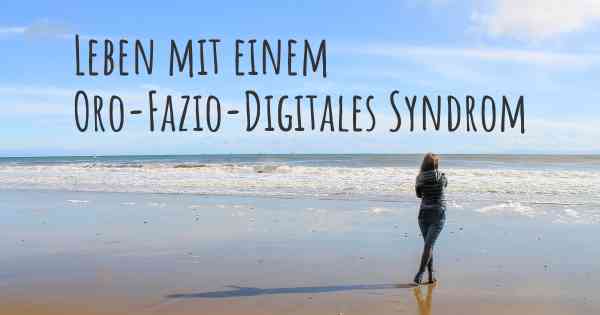 Leben mit einem Oro-Fazio-Digitales Syndrom