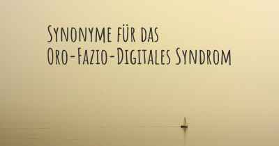 Synonyme für das Oro-Fazio-Digitales Syndrom