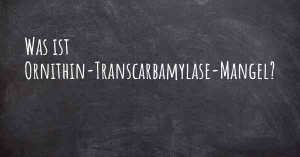 Was ist Ornithin-Transcarbamylase-Mangel?