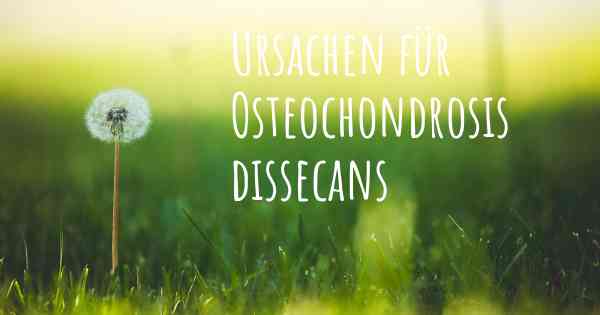 Ursachen für Osteochondrosis dissecans