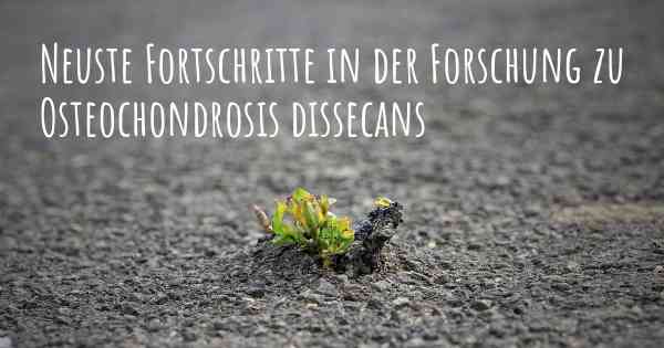 Neuste Fortschritte in der Forschung zu Osteochondrosis dissecans