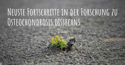 Neuste Fortschritte in der Forschung zu Osteochondrosis dissecans