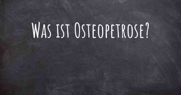Was ist Osteopetrose?