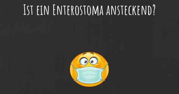 Ist ein Enterostoma ansteckend?