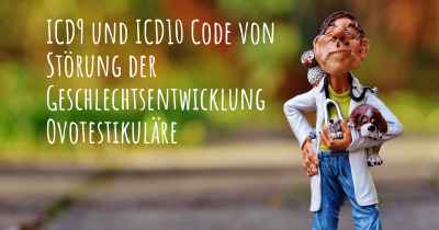 ICD9 und ICD10 Code von Störung der Geschlechtsentwicklung Ovotestikuläre