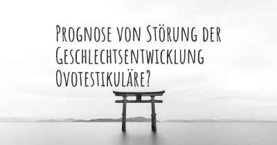 Prognose von Störung der Geschlechtsentwicklung Ovotestikuläre?