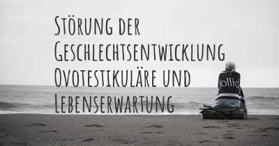 Störung der Geschlechtsentwicklung Ovotestikuläre und Lebenserwartung