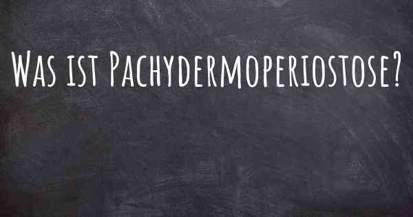 Was ist Pachydermoperiostose?