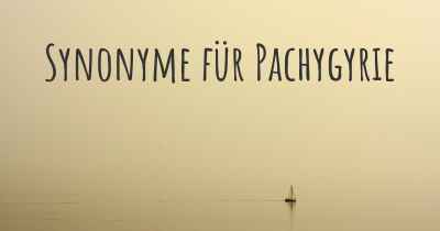 Synonyme für Pachygyrie