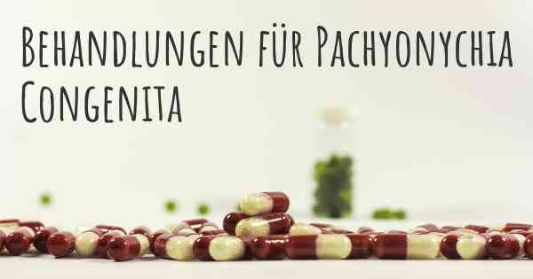 Behandlungen für Pachyonychia Congenita