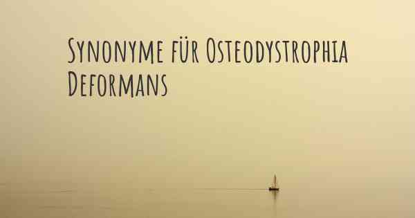 Synonyme für Osteodystrophia Deformans